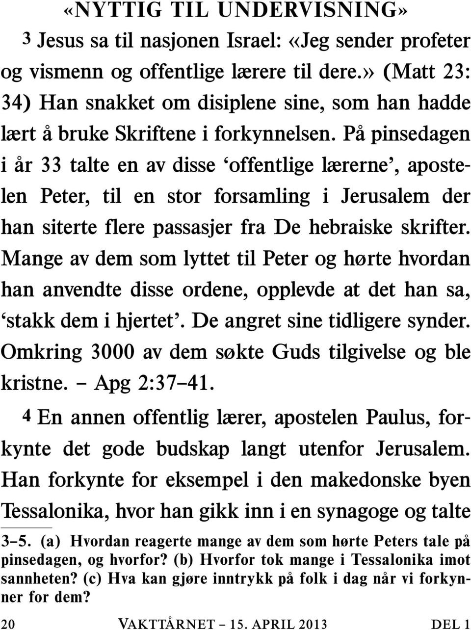 Papinsedagen i ar 33 talte en av disse offentlige lærerne, apostelen Peter, til en stor forsamling i Jerusalem der han siterte flere passasjer fra De hebraiske skrifter.