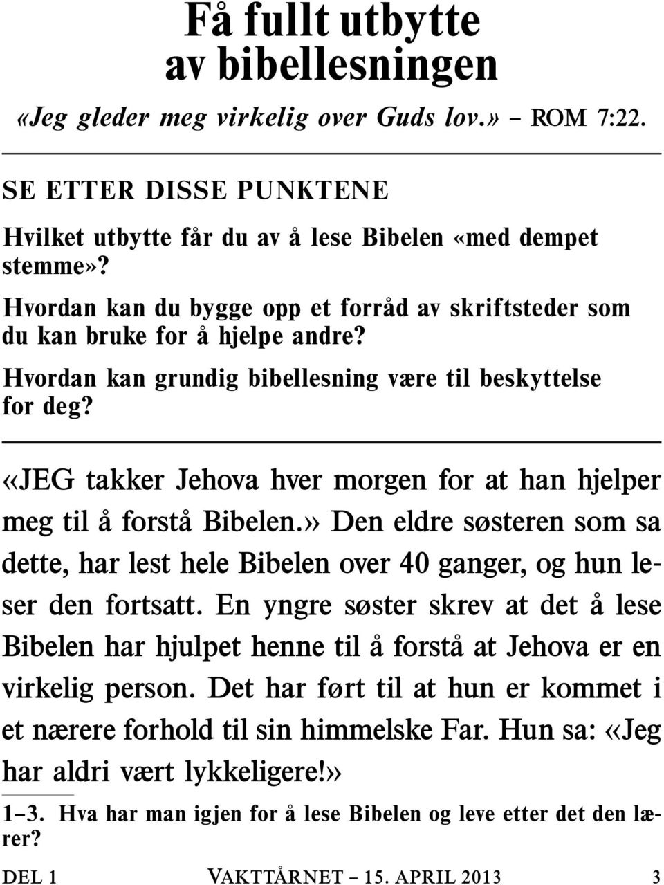 «JEG takker Jehova hver morgen for at han hjelper meg til a forsta Bibelen.» Den eldre søsteren som sa dette, har lest hele Bibelen over 40 ganger, og hun leser den fortsatt.