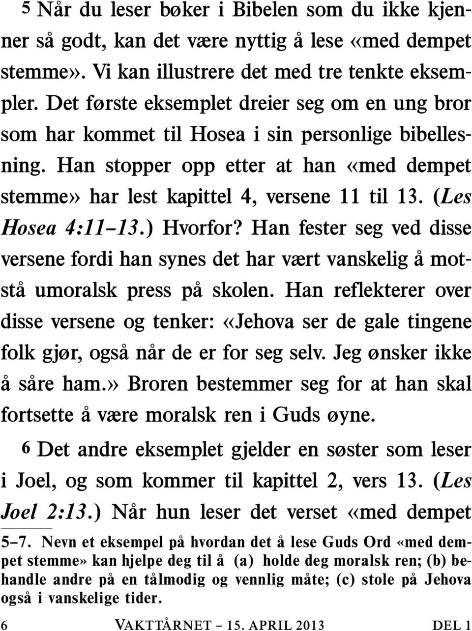 (Les Hosea 4:11 13.) Hvorfor? Han fester seg ved disse versene fordi han synes det har vært vanskelig amotsta umoralsk press pa skolen.