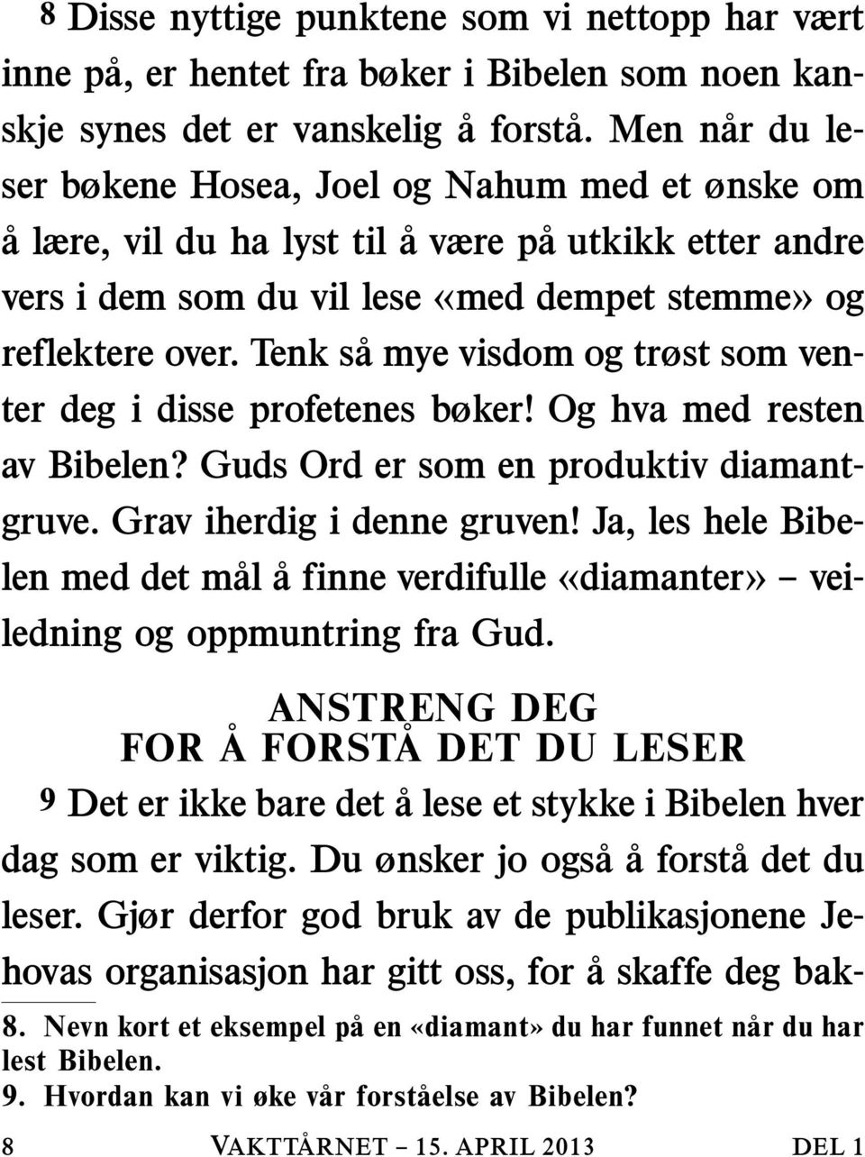 Tenk sa mye visdom og trøst som venter deg i disse profetenes bøker! Og hva med resten av Bibelen? Guds Ord er som en produktiv diamantgruve. Grav iherdig i denne gruven!