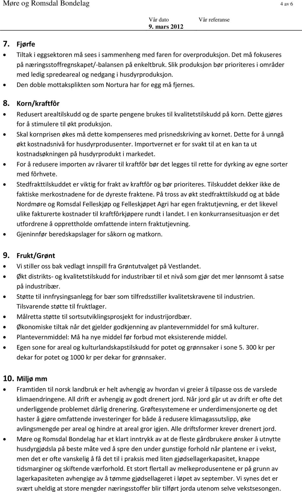 Korn/kraftfôr Redusert arealtilskudd og de sparte pengene brukes til kvalitetstilskudd på korn. Dette gjøres for å stimulere til økt produksjon.