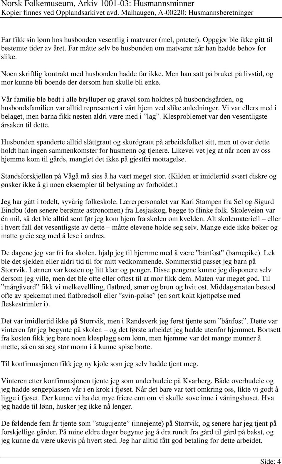 Vår familie ble bedt i alle brylluper og gravøl som holdtes på husbondsgården, og husbondsfamilien var alltid representert i vårt hjem ved slike anledninger.