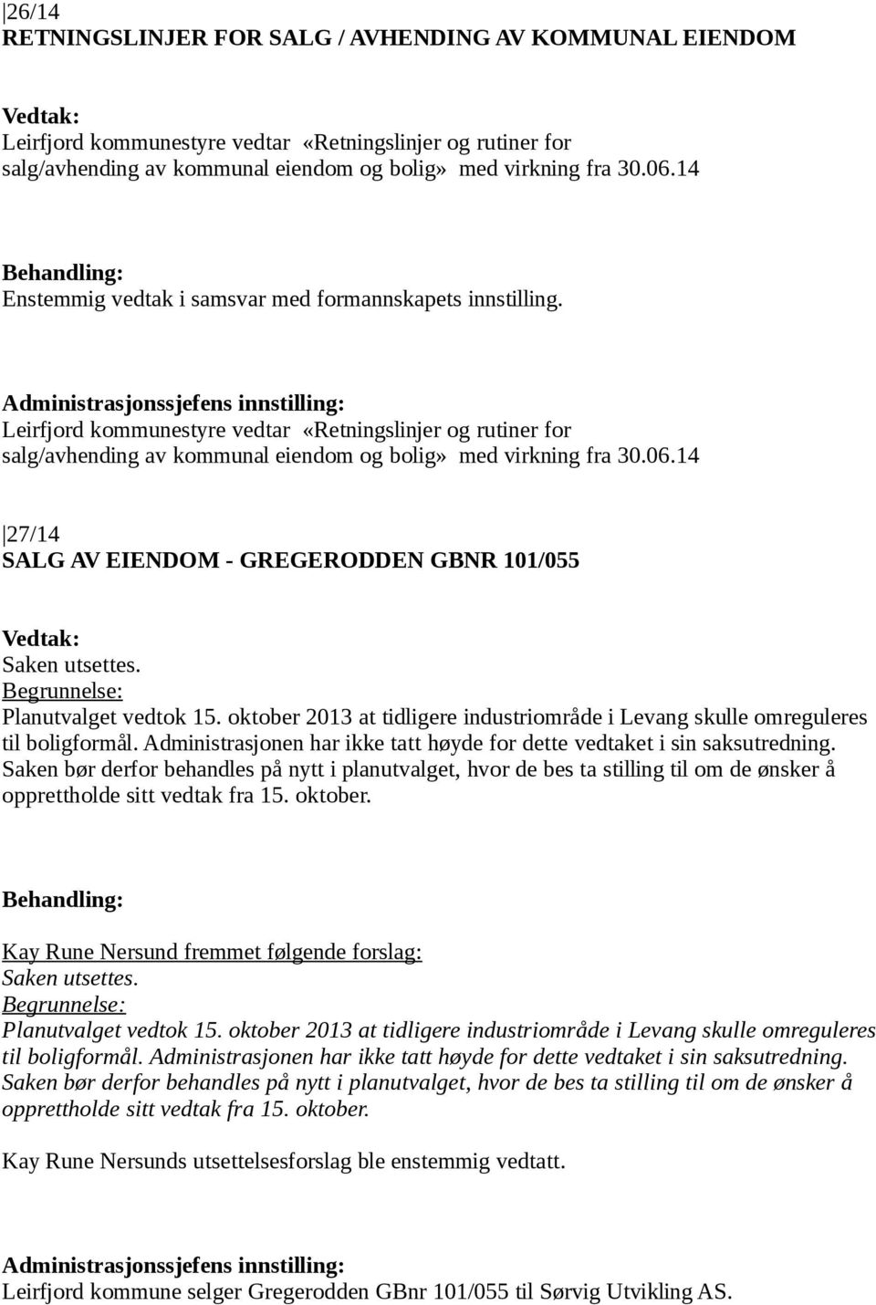 14 27/14 SALG AV EIENDOM - GREGERODDEN GBNR 101/055 Saken utsettes. Begrunnelse: Planutvalget vedtok 15. oktober 2013 at tidligere industriområde i Levang skulle omreguleres til boligformål.