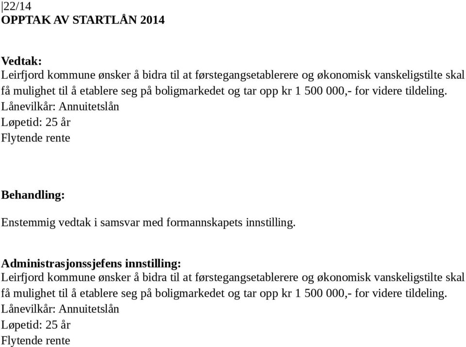 Lånevilkår: Annuitetslån Løpetid: 25 år Flytende rente Enstemmig vedtak i samsvar med formannskapets innstilling.