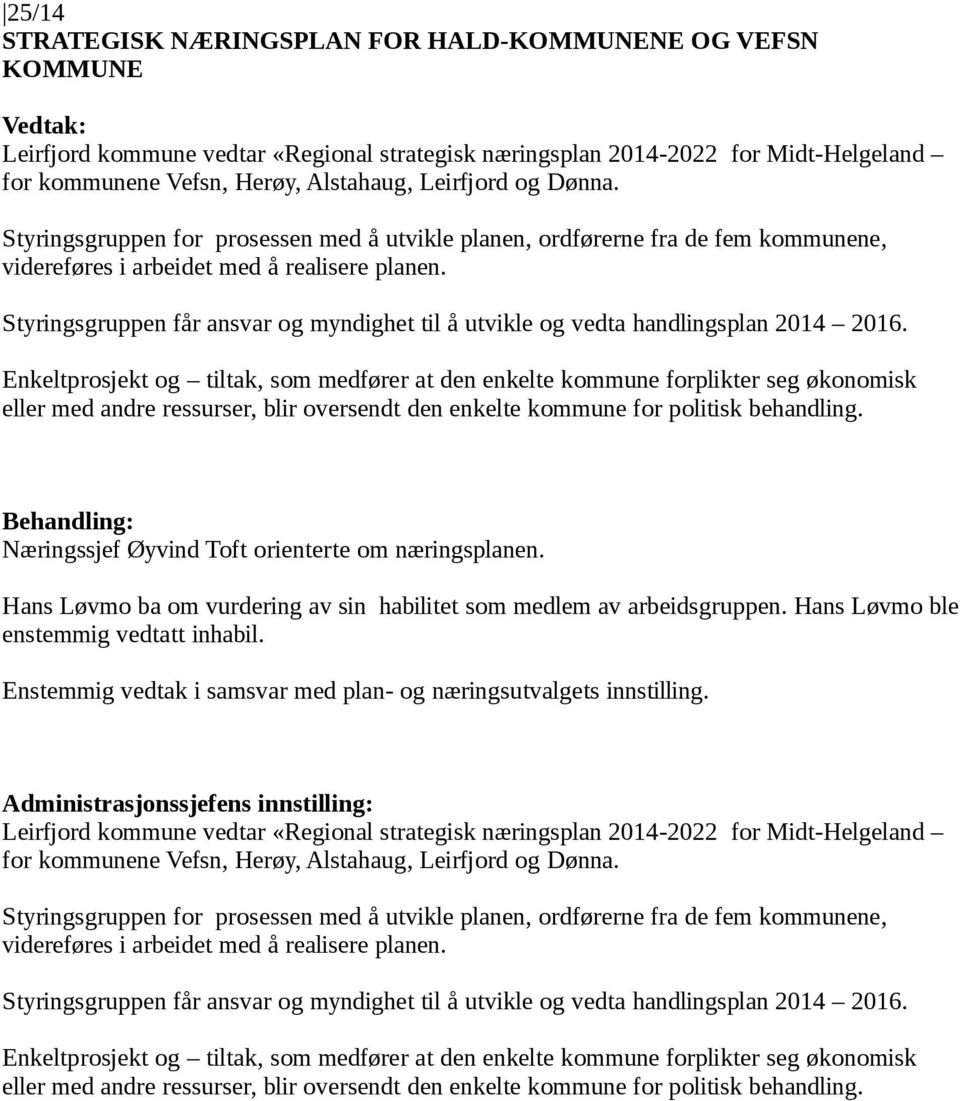 Styringsgruppen får ansvar og myndighet til å utvikle og vedta handlingsplan 2014 2016.