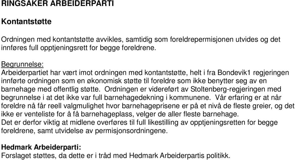 støtte. Ordningen er videreført av Stoltenberg-regjeringen med begrunnelse i at det ikke var full barnehagedekning i kommunene.