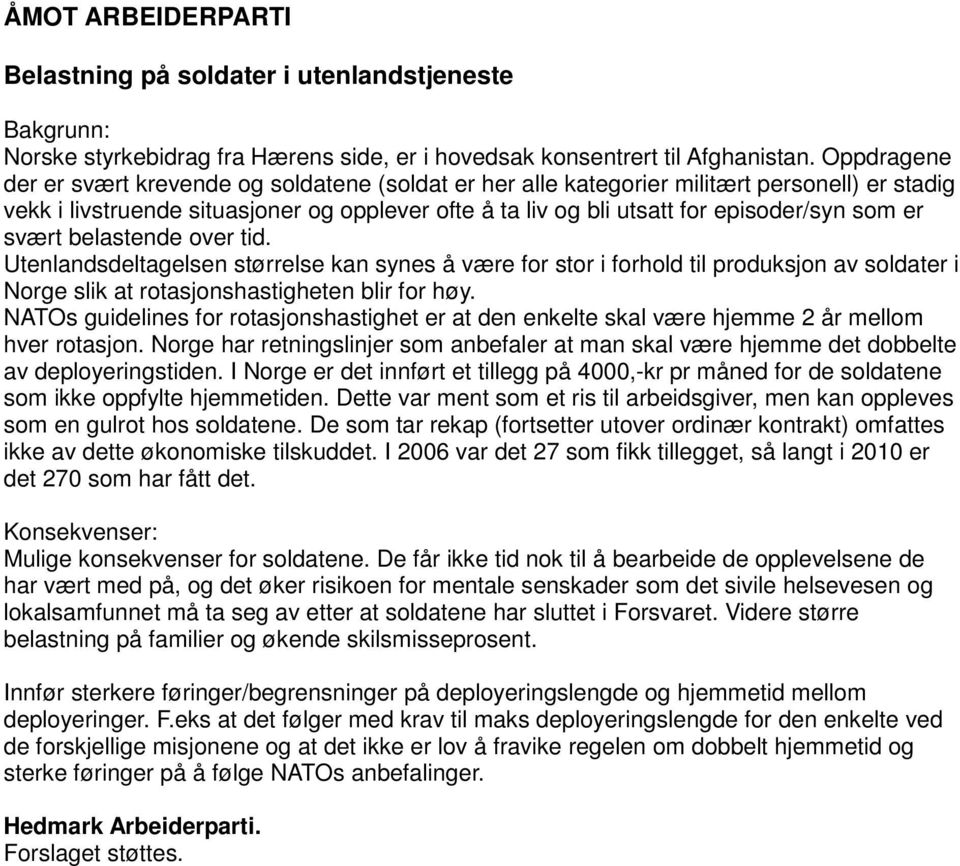 er svært belastende over tid. Utenlandsdeltagelsen størrelse kan synes å være for stor i forhold til produksjon av soldater i Norge slik at rotasjonshastigheten blir for høy.