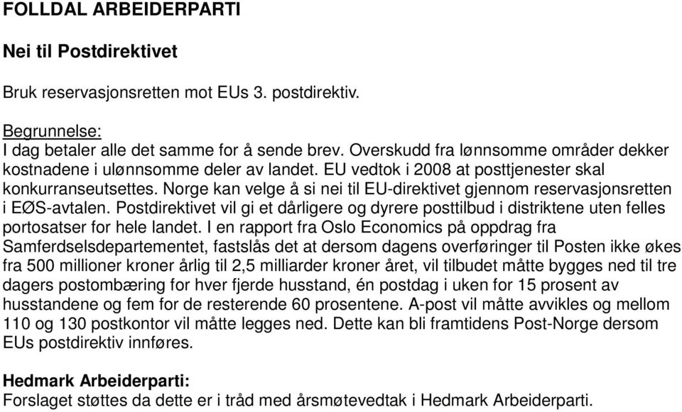 Norge kan velge å si nei til EU-direktivet gjennom reservasjonsretten i EØS-avtalen. Postdirektivet vil gi et dårligere og dyrere posttilbud i distriktene uten felles portosatser for hele landet.