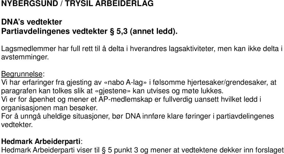 Vi har erfaringer fra gjesting av «nabo A-lag» i følsomme hjertesaker/grendesaker, at paragrafen kan tolkes slik at «gjestene» kan utvises og møte lukkes.