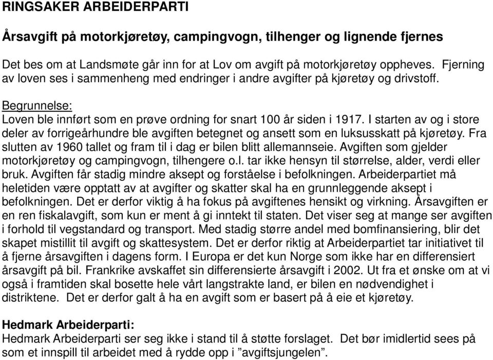 I starten av og i store deler av forrigeårhundre ble avgiften betegnet og ansett som en luksusskatt på kjøretøy. Fra slutten av 1960 tallet og fram til i dag er bilen blitt allemannseie.