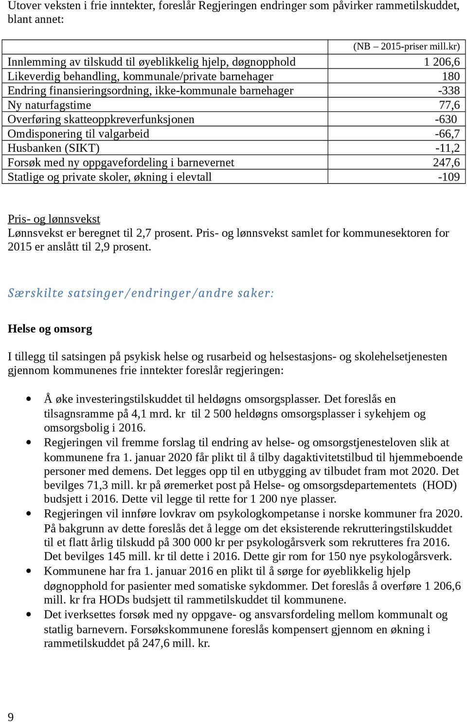 skatteoppkreverfunksjonen Omdisponering til valgarbeid Husbanken (SIKT) Forsøk med ny oppgavefordeling i barnevernet Statlige og private skoler, økning i elevtall 1 206,6 180-338 77,6-630 -66,7-11,2