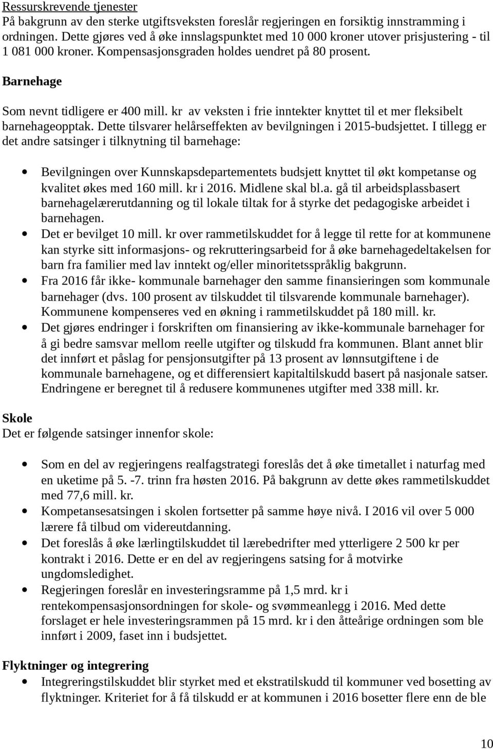 kr av veksten i frie inntekter knyttet til et mer fleksibelt barnehageopptak. Dette tilsvarer helårseffekten av bevilgningen i 2015-budsjettet.