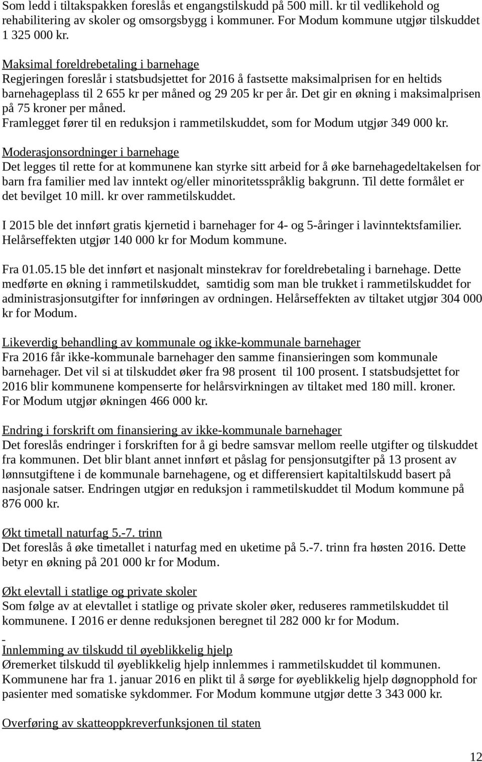 Det gir en økning i maksimalprisen på 75 kroner per måned. Framlegget fører til en reduksjon i rammetilskuddet, som for Modum utgjør 349 000 kr.