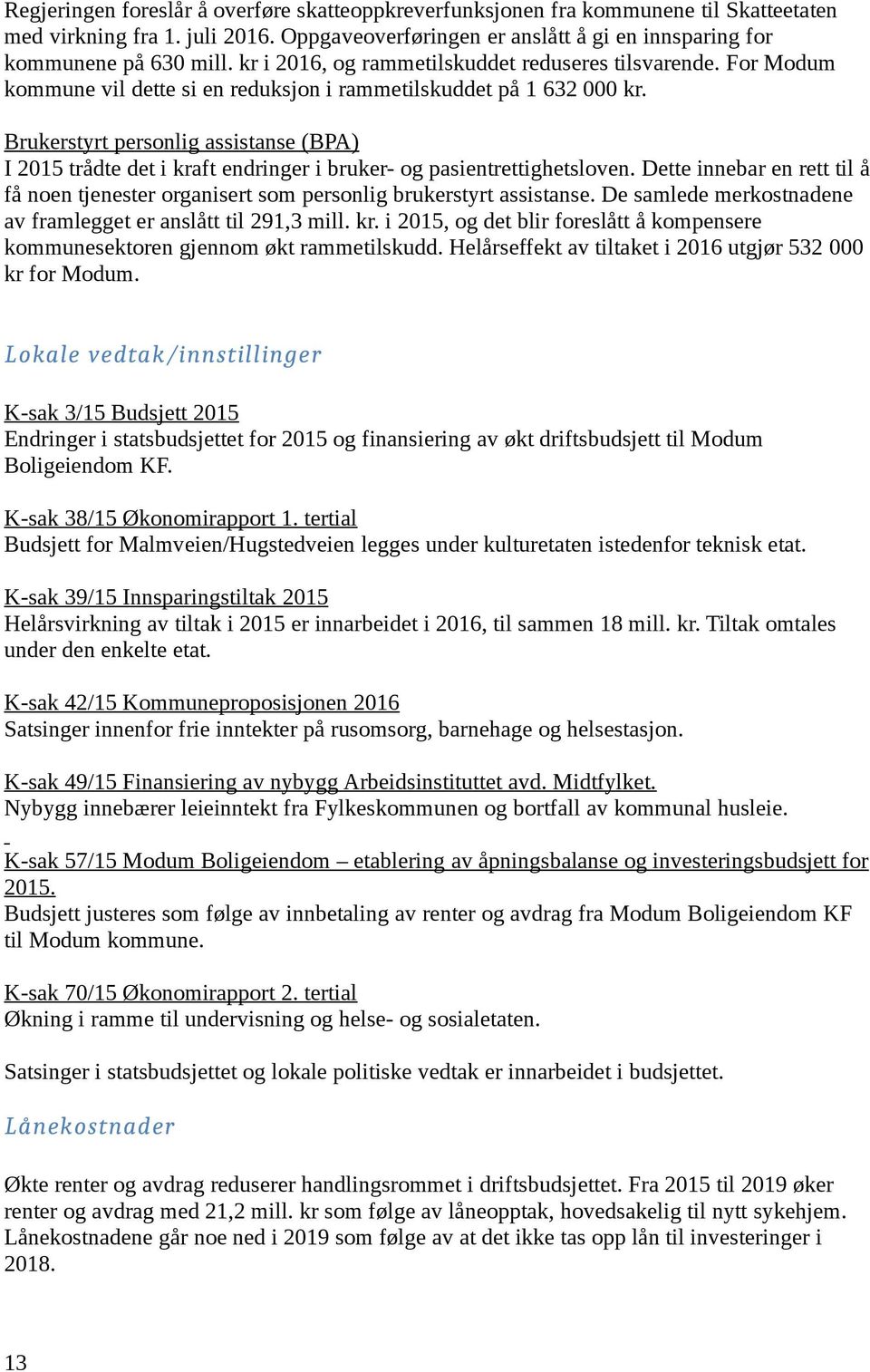 Brukerstyrt personlig assistanse (BPA) I 2015 trådte det i kraft endringer i bruker- og pasientrettighetsloven.