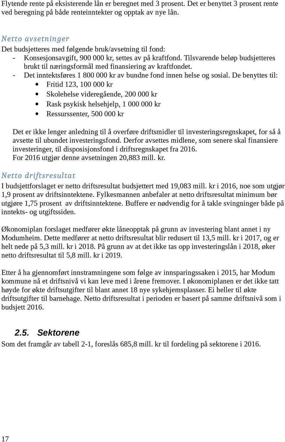 Tilsvarende beløp budsjetteres brukt til næringsformål med finansiering av kraftfondet. - Det inntektsføres 1 800 000 kr av bundne fond innen helse og sosial.