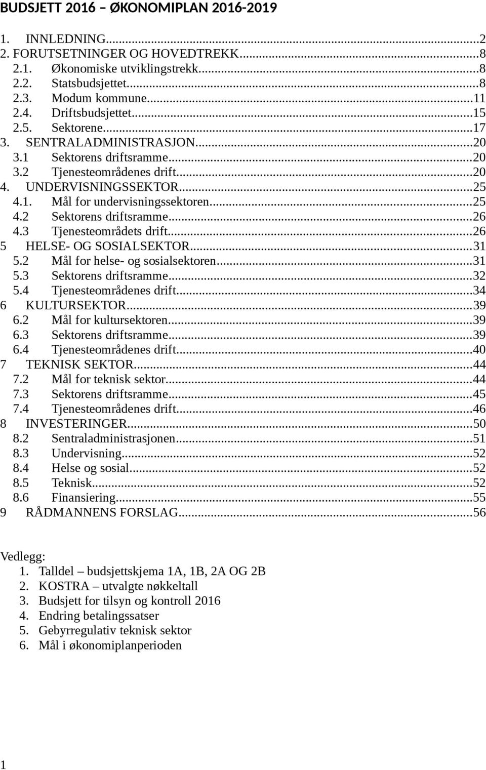 ..26 4.3 Tjenesteområdets drift...26 5 HELSE- OG SOSIALSEKTOR...31 5.2 Mål for helse- og sosialsektoren...31 5.3 Sektorens driftsramme...32 5.4 Tjenesteområdenes drift...34 6 KULTURSEKTOR...39 6.