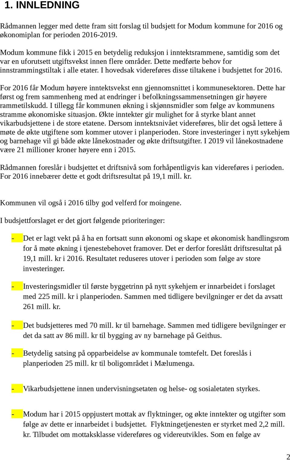 I hovedsak videreføres disse tiltakene i budsjettet for 2016. For 2016 får Modum høyere inntektsvekst enn gjennomsnittet i kommunesektoren.