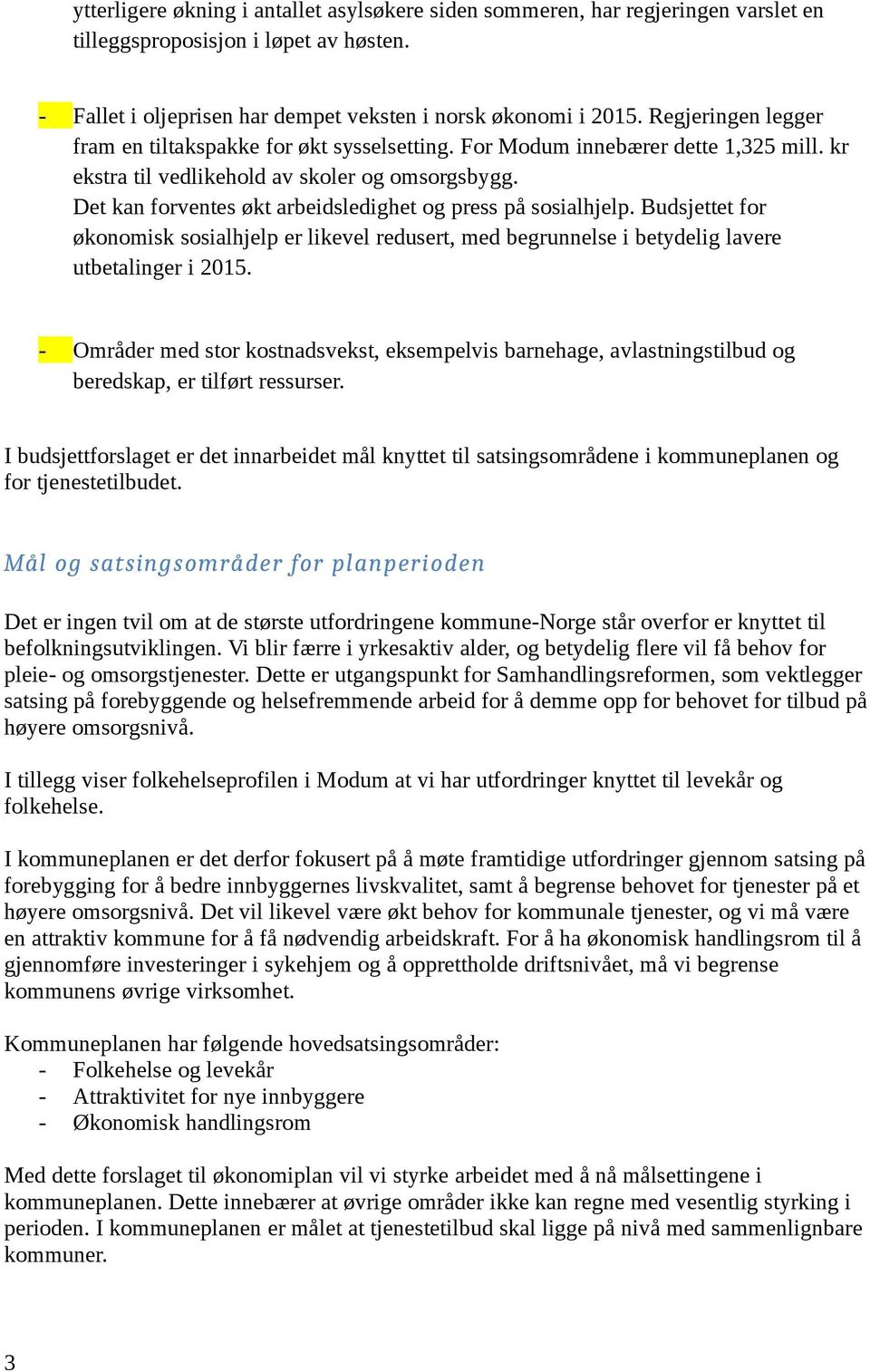 Det kan forventes økt arbeidsledighet og press på sosialhjelp. Budsjettet for økonomisk sosialhjelp er likevel redusert, med begrunnelse i betydelig lavere utbetalinger i 2015.