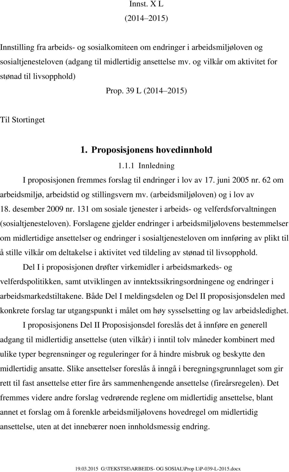 juni 2005 nr. 62 om arbeidsmiljø, arbeidstid og stillingsvern mv. (arbeidsmiljøloven) og i lov av 18. desember 2009 nr.