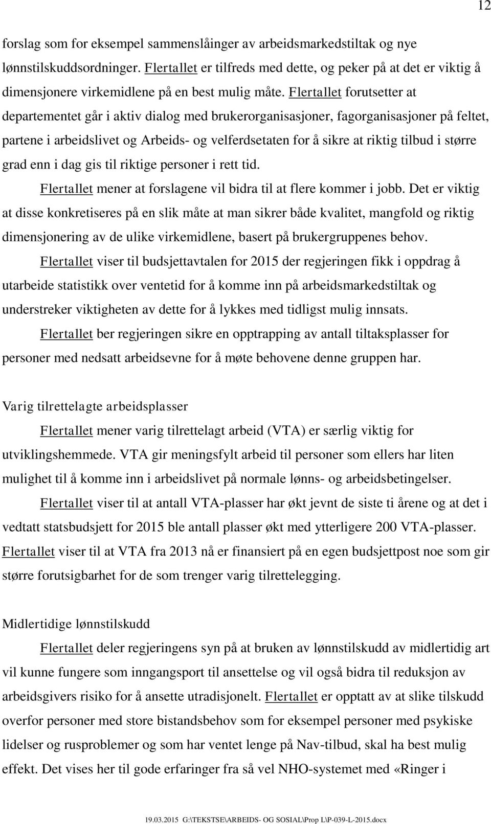 Flertallet forutsetter at departementet går i aktiv dialog med brukerorganisasjoner, fagorganisasjoner på feltet, partene i arbeidslivet og Arbeids- og velferdsetaten for å sikre at riktig tilbud i