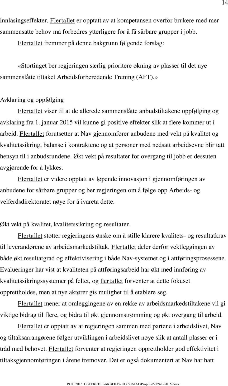 » Avklaring og oppfølging Flertallet viser til at de allerede sammenslåtte anbudstiltakene oppfølging og avklaring fra 1. januar 2015 vil kunne gi positive effekter slik at flere kommer ut i arbeid.