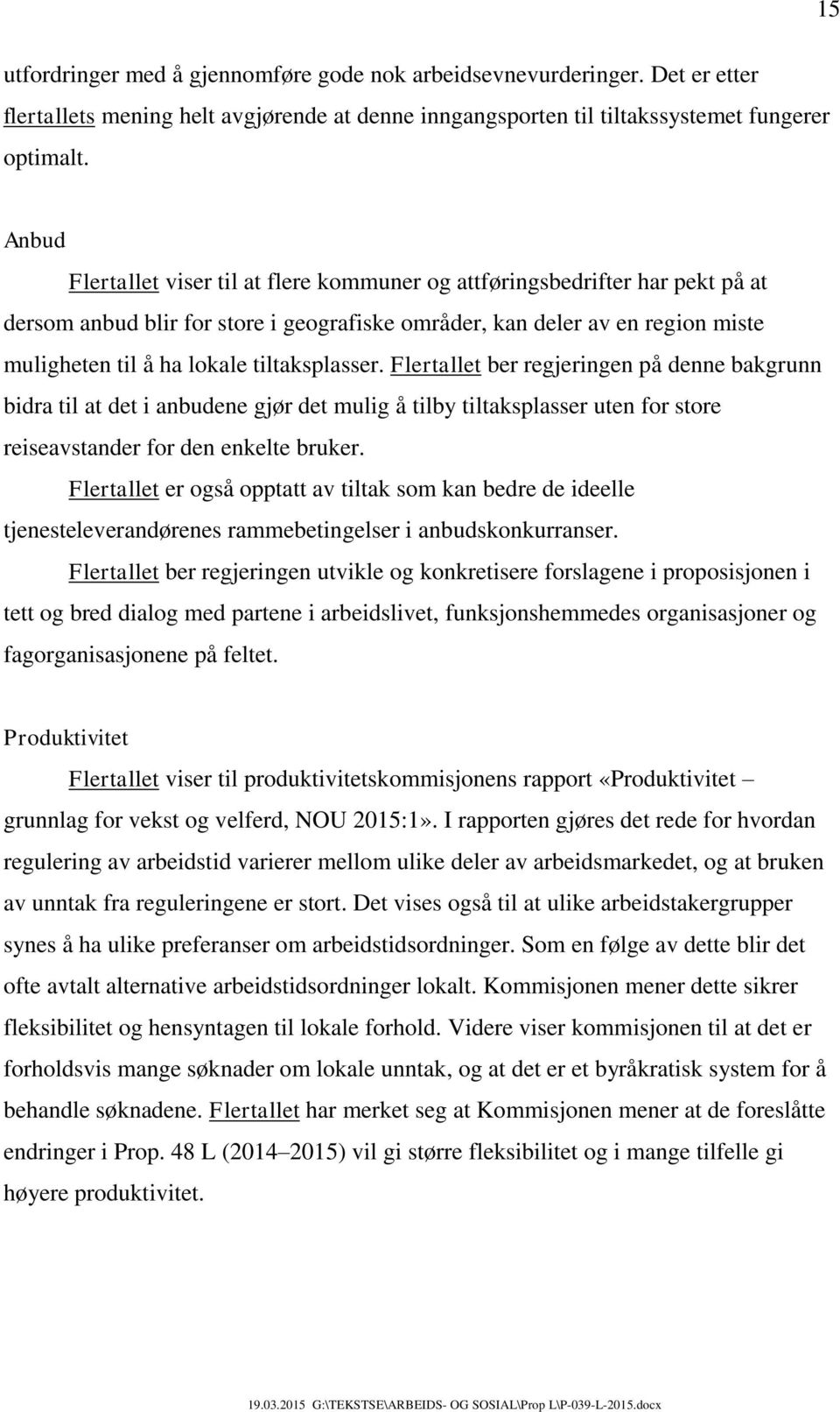 tiltaksplasser. Flertallet ber regjeringen på denne bakgrunn bidra til at det i anbudene gjør det mulig å tilby tiltaksplasser uten for store reiseavstander for den enkelte bruker.