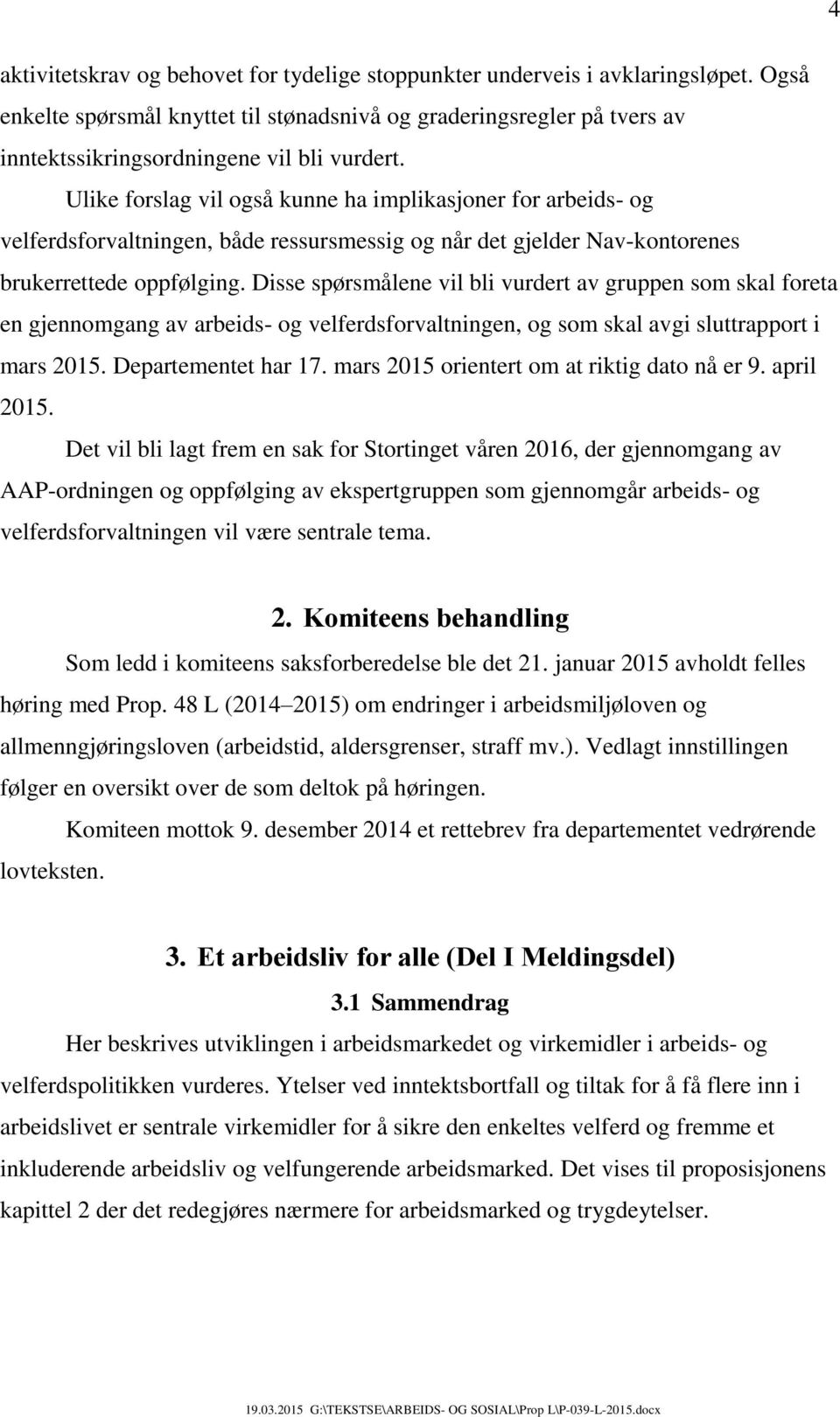 Ulike forslag vil også kunne ha implikasjoner for arbeids- og velferdsforvaltningen, både ressursmessig og når det gjelder Nav-kontorenes brukerrettede oppfølging.