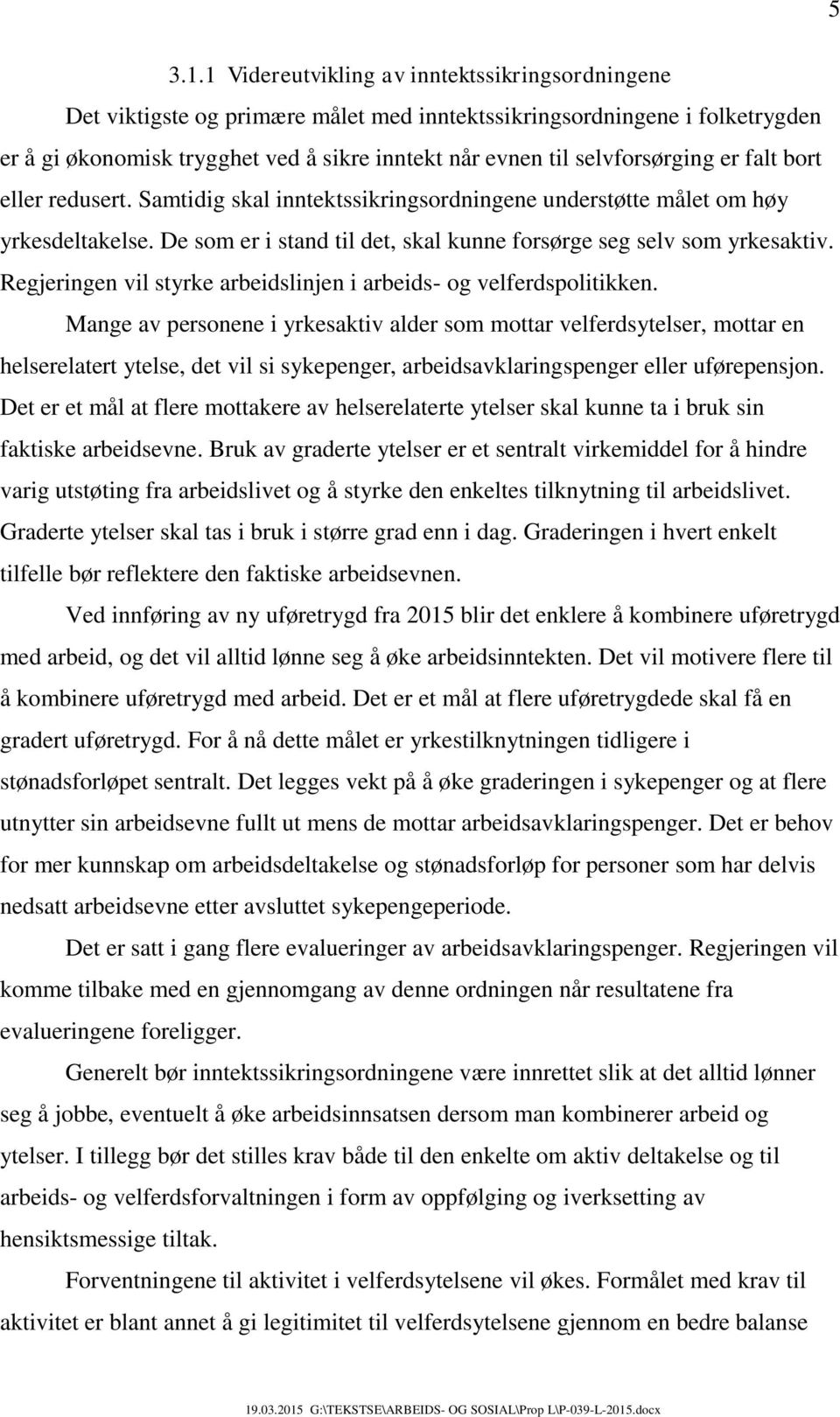 selvforsørging er falt bort eller redusert. Samtidig skal inntektssikringsordningene understøtte målet om høy yrkesdeltakelse. De som er i stand til det, skal kunne forsørge seg selv som yrkesaktiv.