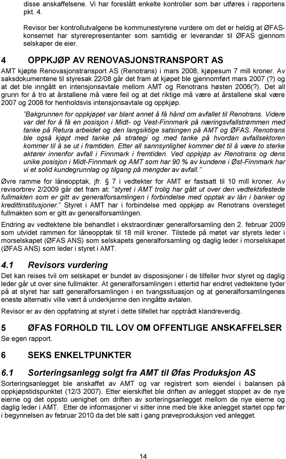 4 OPPKJØP AV RENOVASJONSTRANSPORT AS AMT kjøpte Renovasjonstransport AS (Renotrans) i mars 2008, kjøpesum 7 mill kroner.