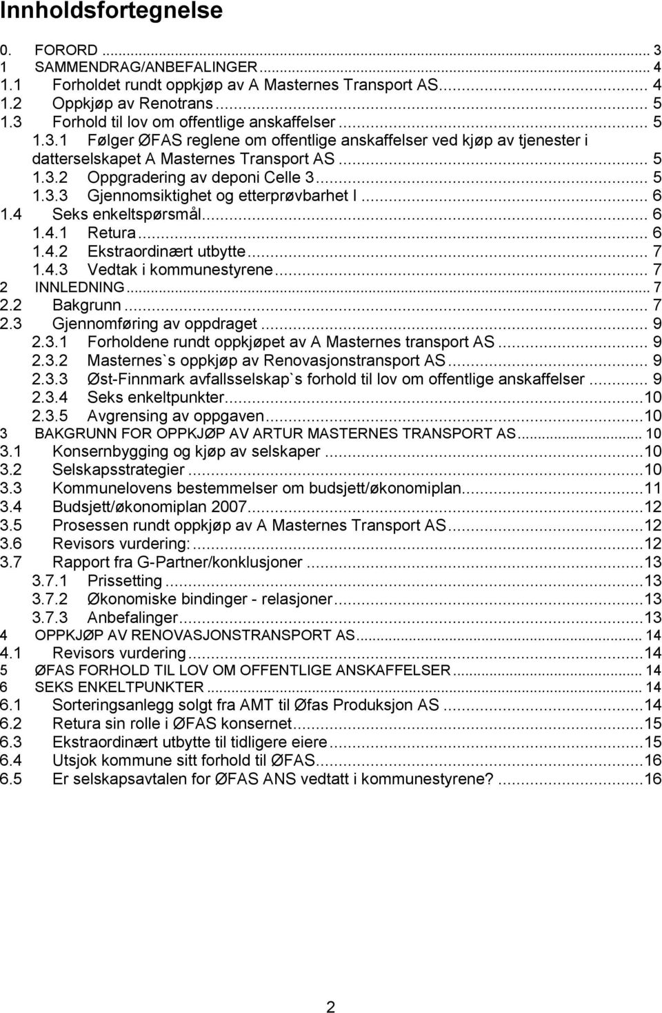 .. 5 1.3.3 Gjennomsiktighet og etterprøvbarhet I... 6 1.4 Seks enkeltspørsmål... 6 1.4.1 Retura... 6 1.4.2 Ekstraordinært utbytte... 7 2 1.4.3 Vedtak i kommunestyrene... 7 INNLEDNING... 7 2.2 Bakgrunn.