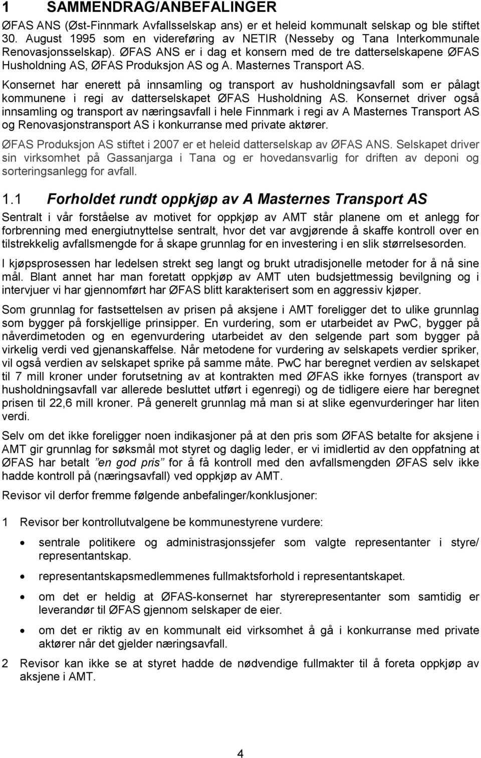 Masternes Transport AS. Konsernet har enerett på innsamling og transport av husholdningsavfall som er pålagt kommunene i regi av datterselskapet ØFAS Husholdning AS.