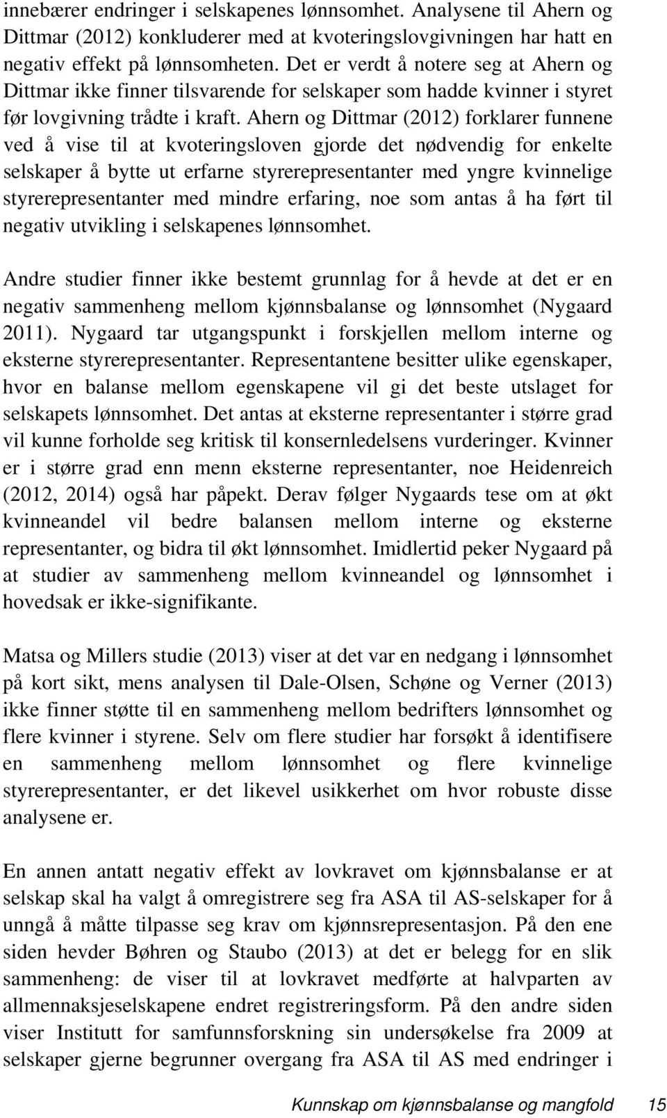 Ahern og Dittmar (2012) forklarer funnene ved å vise til at kvoteringsloven gjorde det nødvendig for enkelte selskaper å bytte ut erfarne styrerepresentanter med yngre kvinnelige styrerepresentanter