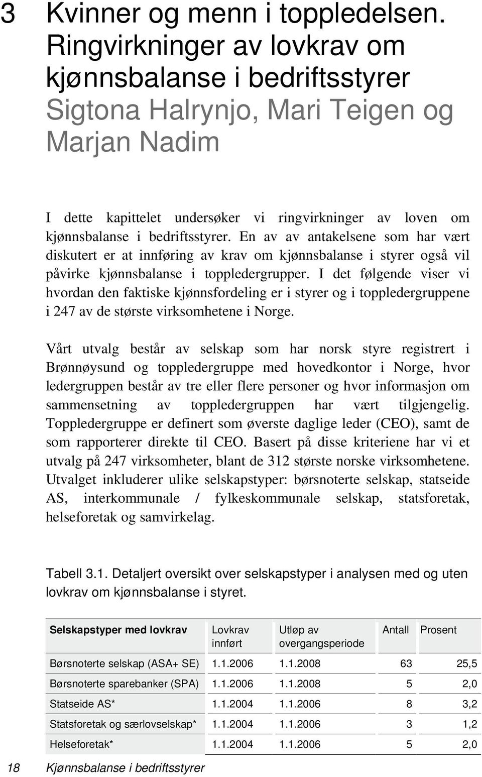 En av av antakelsene som har vært diskutert er at innføring av krav om kjønnsbalanse i styrer også vil påvirke kjønnsbalanse i toppledergrupper.