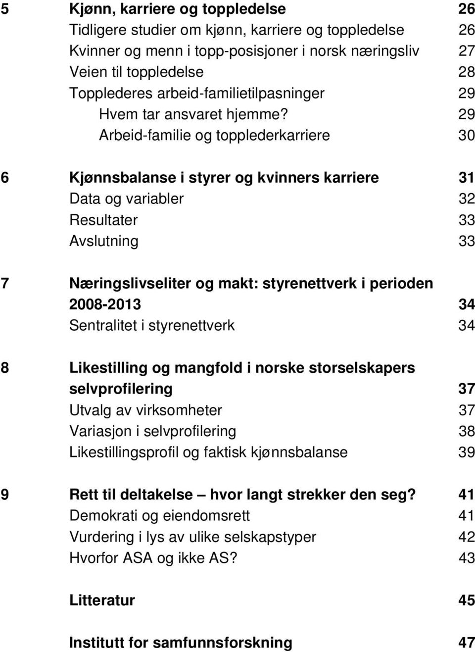 29 Arbeid-familie og topplederkarriere 30 6 Kjønnsbalanse i styrer og kvinners karriere 31 Data og variabler 32 Resultater 33 Avslutning 33 7 Næringslivseliter og makt: styrenettverk i perioden