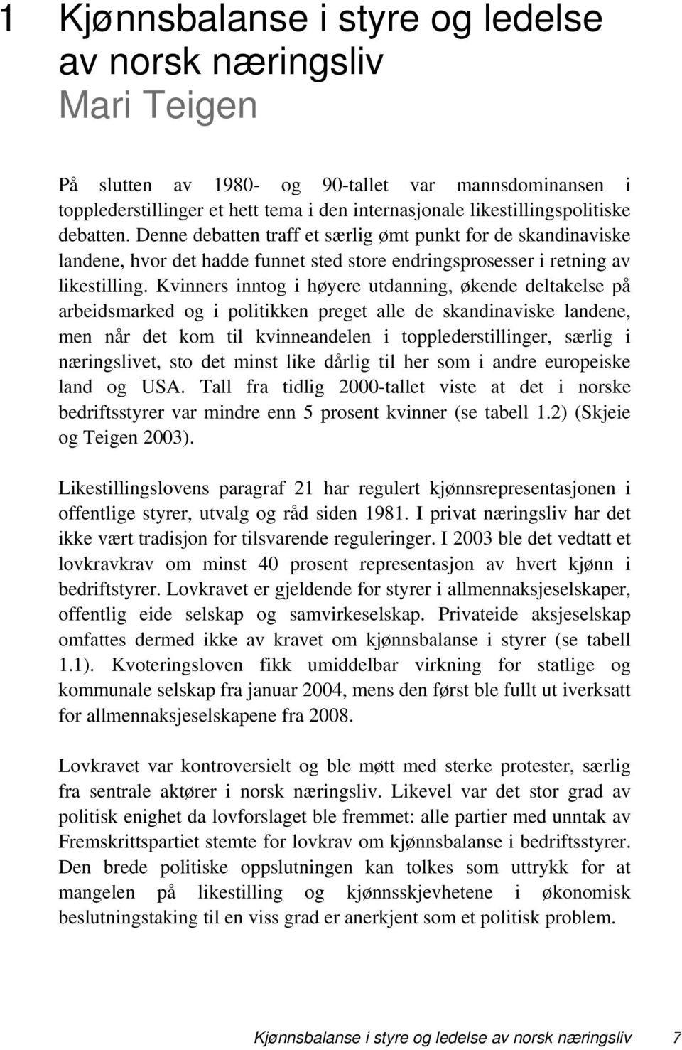 Kvinners inntog i høyere utdanning, økende deltakelse på arbeidsmarked og i politikken preget alle de skandinaviske landene, men når det kom til kvinneandelen i topplederstillinger, særlig i