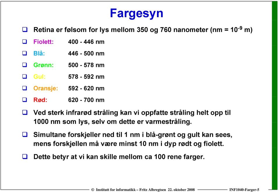 opp til 1000 nm som lys, selv om dette er varmestråling.