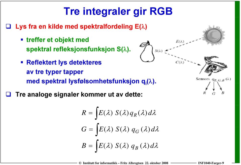 R fl kt t l d t kt Reflektert lys detekteres av tre typer tapper med spektral lysfølsomhetsfunksjon q i (λ).