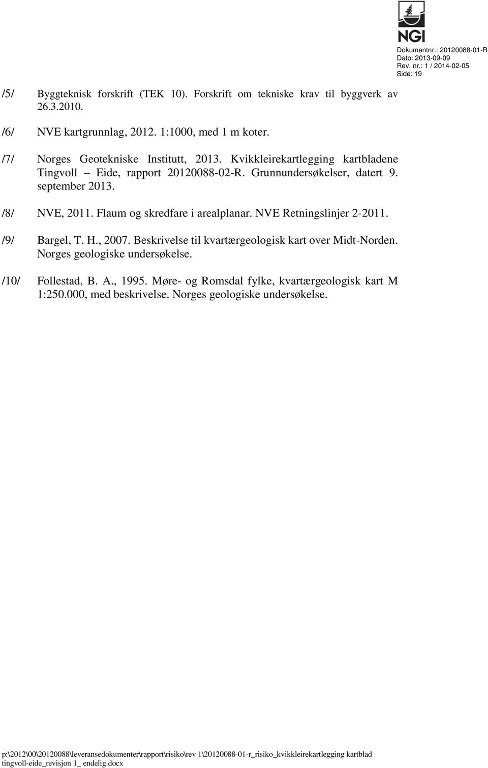 /9/ Bargel, T. H., 2007. Beskrivelse til kvartærgeologisk kart over Midt-Norden. Norges geologiske undersøkelse. /10/ Follestad, B. A., 1995. Møre- og Romsdal fylke, kvartærgeologisk kart M 1:250.