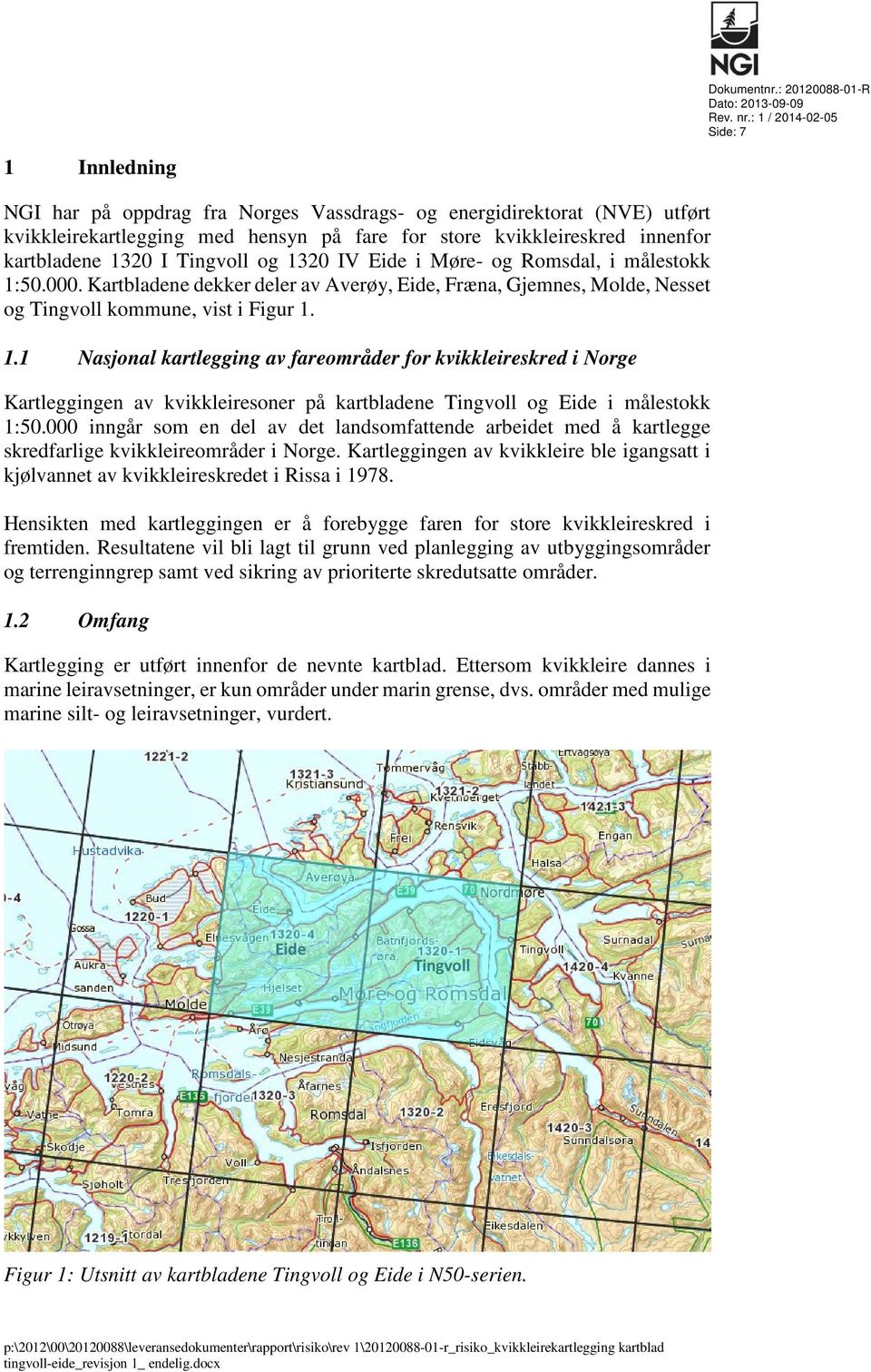 1320 I Tingvoll og 1320 IV Eide i Møre- og Romsdal, i målestokk 1:50.000. Kartbladene dekker deler av Averøy, Eide, Fræna, Gjemnes, Molde, Nesset og Tingvoll kommune, vist i Figur 1. 1.1 Nasjonal kartlegging av fareområder for kvikkleireskred i Norge Kartleggingen av kvikkleiresoner på kartbladene Tingvoll og Eide i målestokk 1:50.