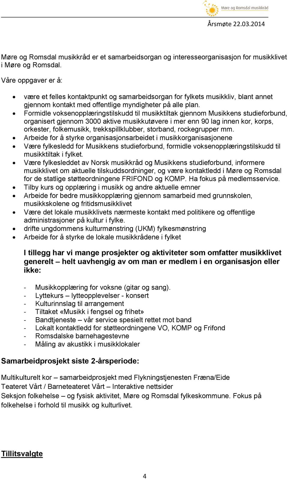 Formidle voksenopplæringstilskudd til musikktiltak gjennom Musikkens studieforbund, organisert gjennom 3000 aktive musikkutøvere i mer enn 90 lag innen kor, korps, orkester, folkemusikk,