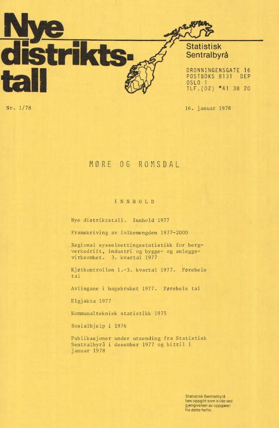 anleggsvirksomhet. 3. kvartal 1977 Kjøtkontrollen 1.-3. kvartal 1977. Førebels tal Avlingane i hagebruket 1977.