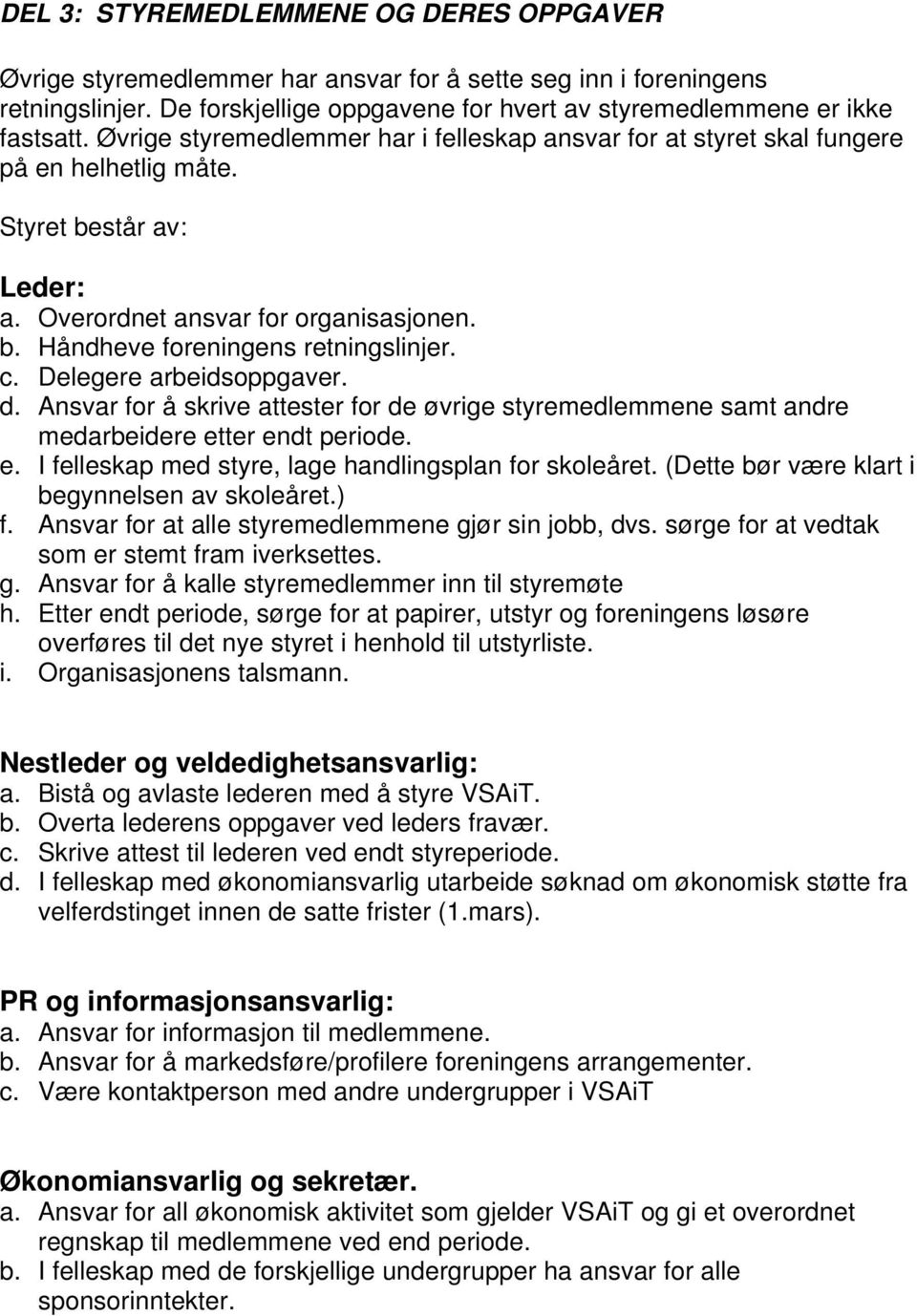 c. Delegere arbeidsoppgaver. d. Ansvar for å skrive attester for de øvrige styremedlemmene samt andre medarbeidere etter endt periode. e. I felleskap med styre, lage handlingsplan for skoleåret.