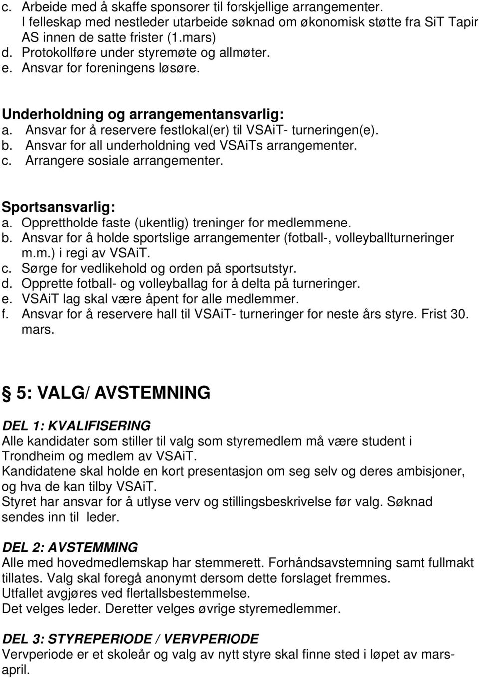 Ansvar for all underholdning ved VSAiTs arrangementer. c. Arrangere sosiale arrangementer. Sportsansvarlig: a. Opprettholde faste (ukentlig) treninger for medlemmene. b.