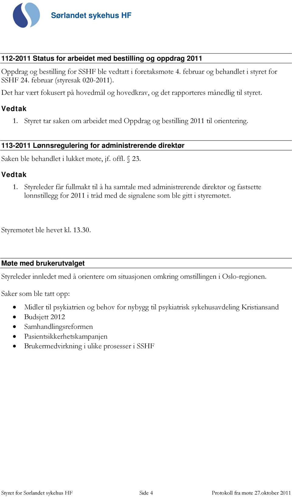 113-2011 Lønnsregulering for administrerende direktør Saken ble behandlet i lukket møte, jf. offl. 23. 1.