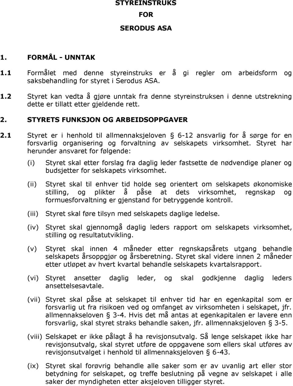 Styret har herunder ansvaret for følgende: (i) Styret skal etter forslag fra daglig leder fastsette de nødvendige planer og budsjetter for selskapets virksomhet.