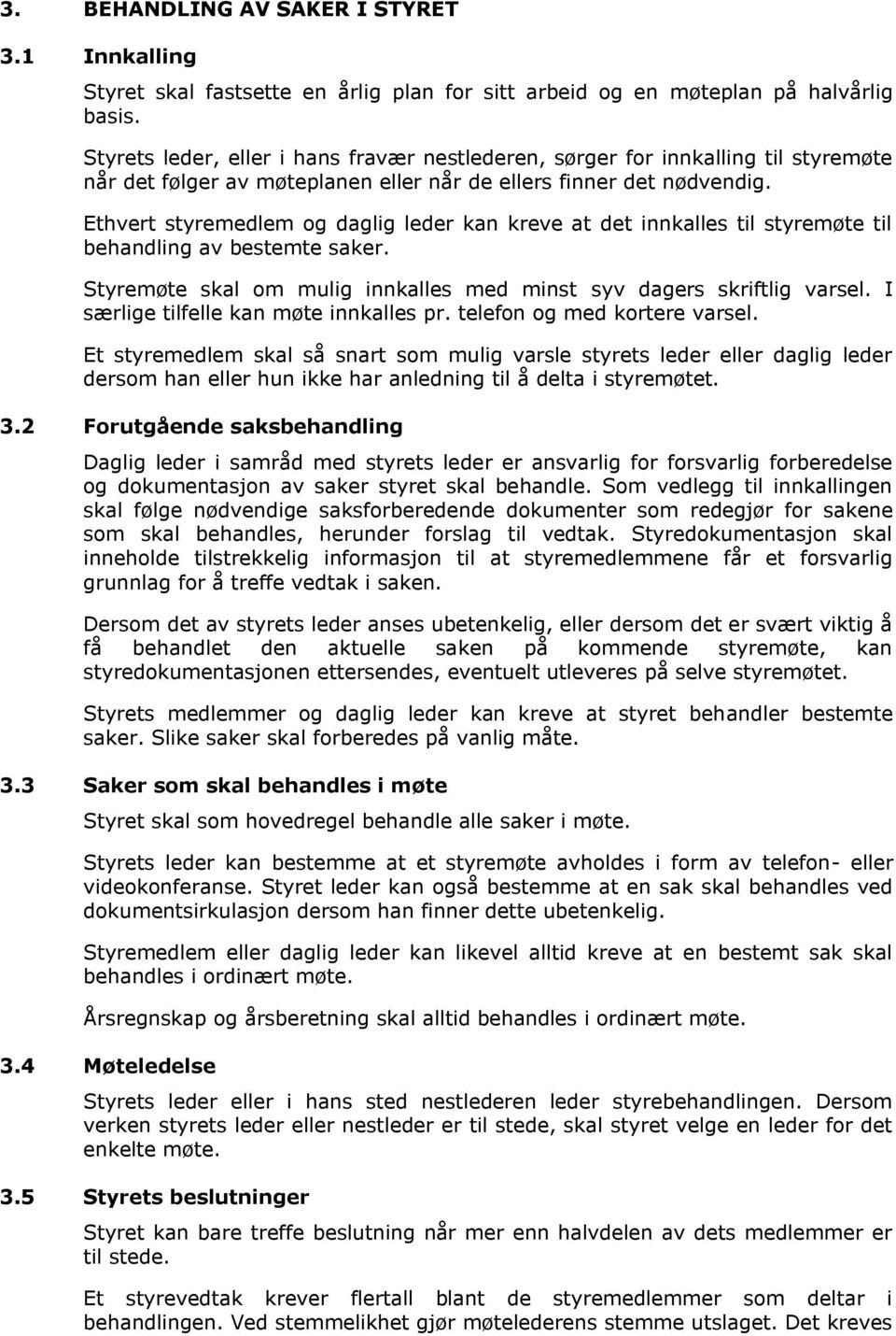 Ethvert styremedlem og daglig leder kan kreve at det innkalles til styremøte til behandling av bestemte saker. Styremøte skal om mulig innkalles med minst syv dagers skriftlig varsel.