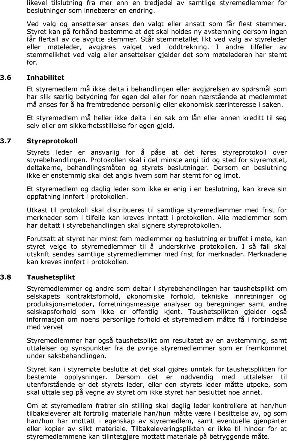 Står stemmetallet likt ved valg av styreleder eller møteleder, avgjøres valget ved loddtrekning. I andre tilfeller av stemmelikhet ved valg eller ansettelser gjelder det som møtelederen har stemt for.