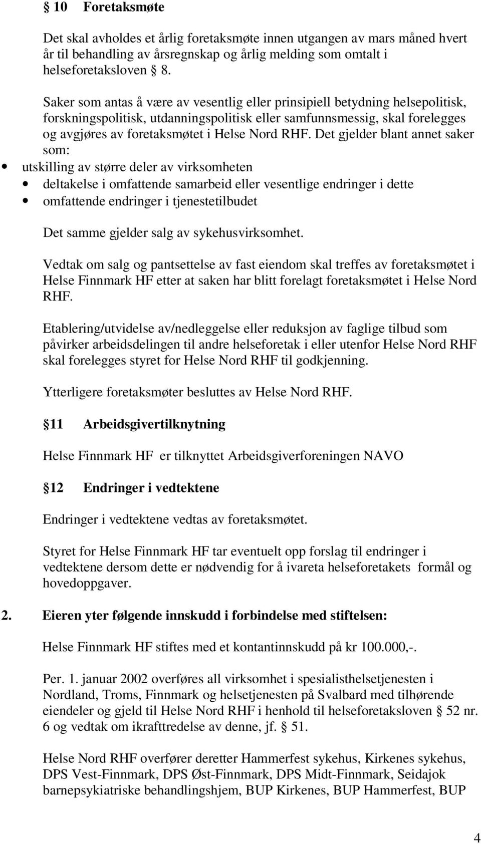 RHF. Det gjelder blant annet saker som: utskilling av større deler av virksomheten deltakelse i omfattende samarbeid eller vesentlige endringer i dette omfattende endringer i tjenestetilbudet Det