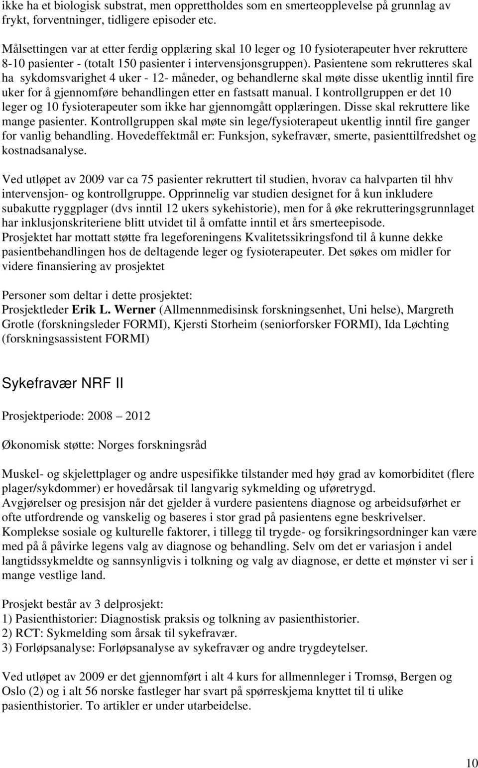 Pasientene som rekrutteres skal ha sykdomsvarighet 4 uker - 12- måneder, og behandlerne skal møte disse ukentlig inntil fire uker for å gjennomføre behandlingen etter en fastsatt manual.