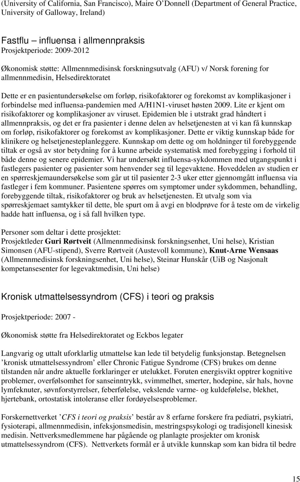 forbindelse med influensa-pandemien med A/H1N1-viruset høsten 2009. Lite er kjent om risikofaktorer og komplikasjoner av viruset.